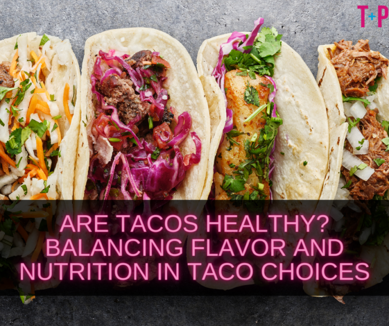 Are Tacos Healthy? Balancing Flavor and Nutrition in Taco Choices