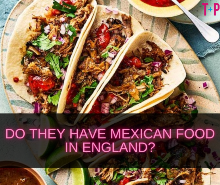 Do They Have Mexican Food in England? A Taste of Mexican Cuisine Abroad