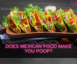 Does Mexican Food Make You Poop?