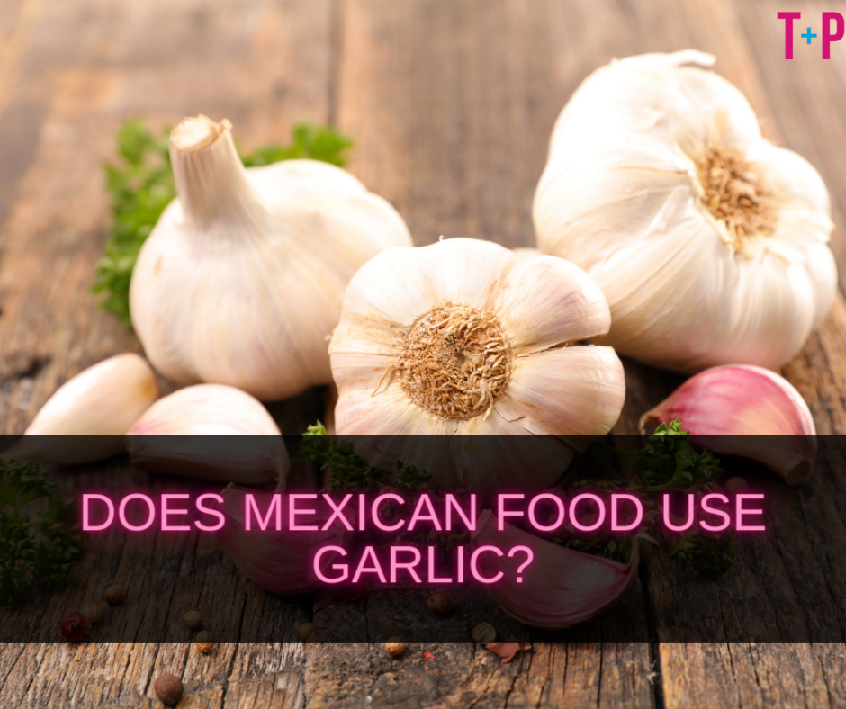 Does Mexican Food Use Garlic? A Closer Look at Flavorful Ingredients ...
