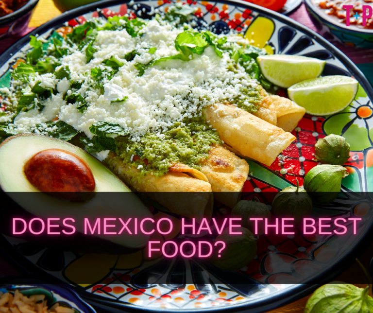 Does Mexico Have the Best Food? Discovering Mexican Culinary Excellence