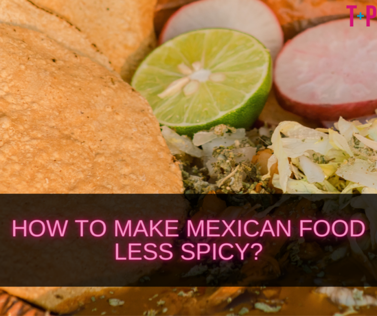 How to Make Mexican Food Less Spicy? Taming the Heat of Mexican Dishes