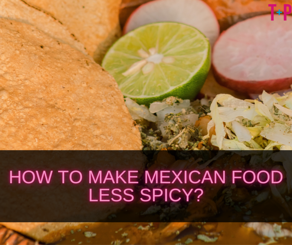 How to Make Mexican Food Less Spicy