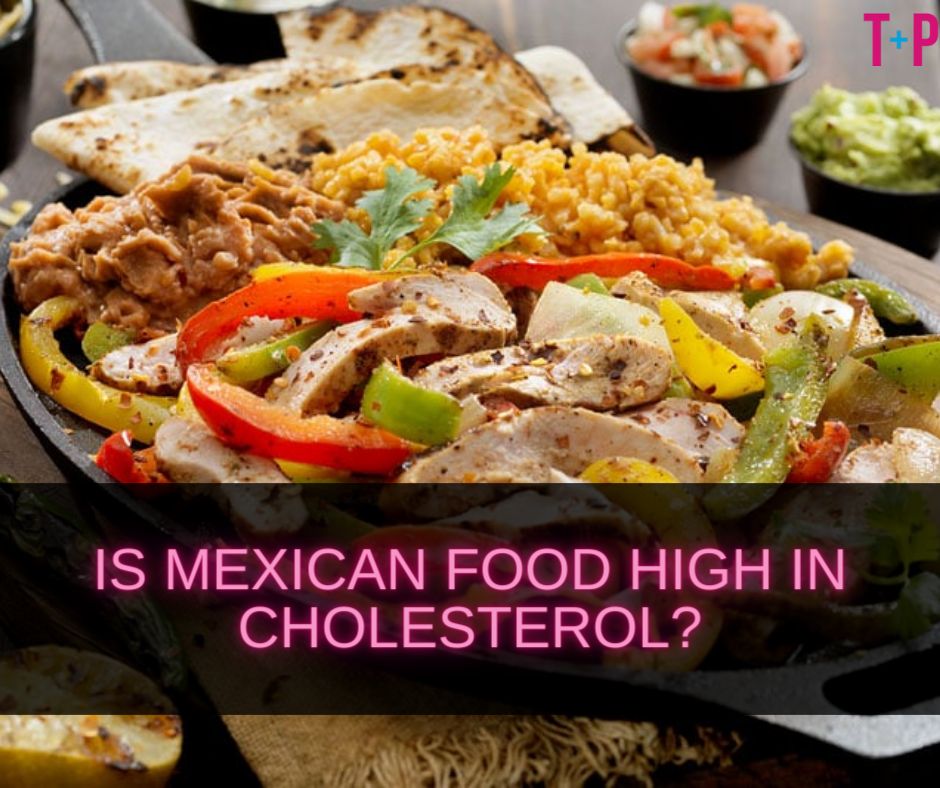 Is Mexican Food High in Cholesterol?