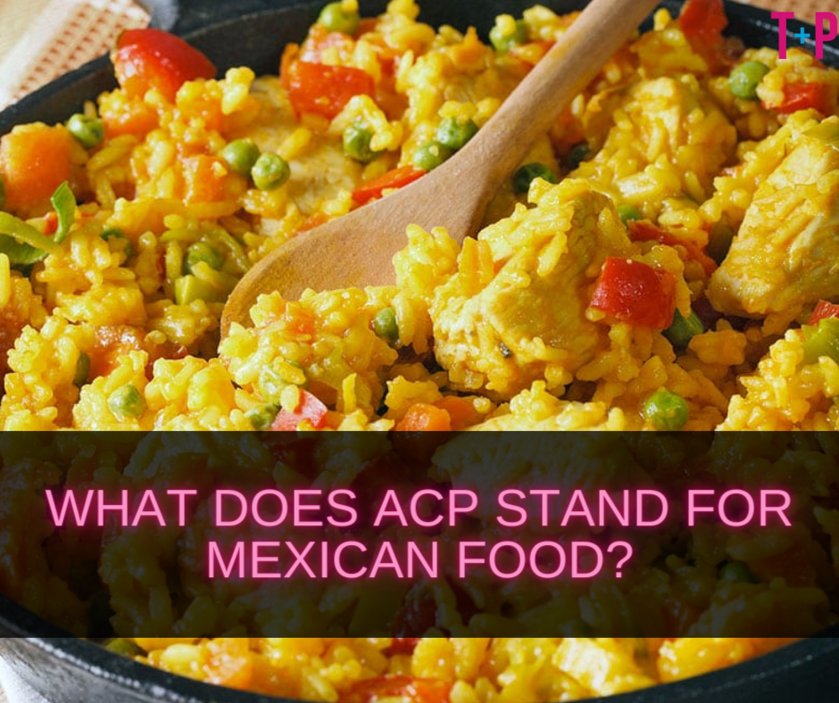 What Does ACP Stand for Mexican Food?