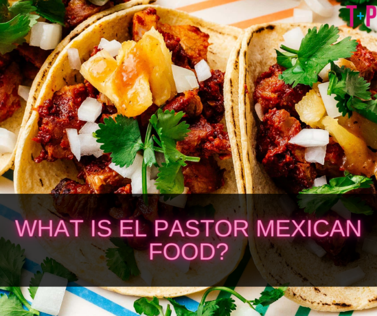 What Is El Pastor Mexican Food? Exploring the Flavorful Al Pastor