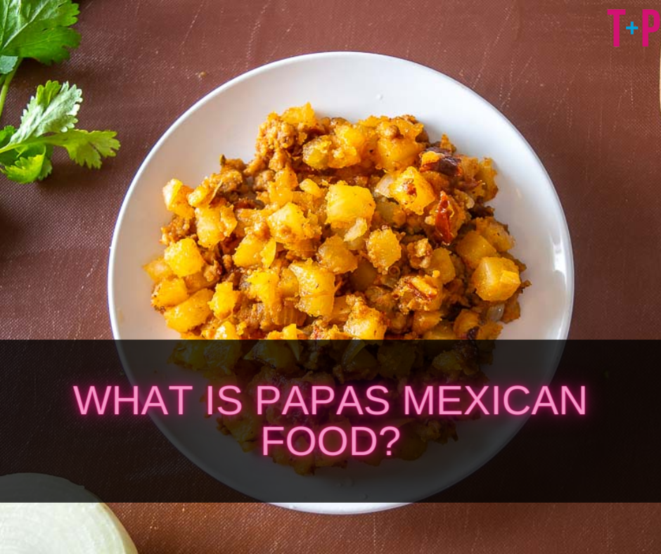 What Is Papas Mexican Food? A Culinary Journey Through Mexican Potatoes ...