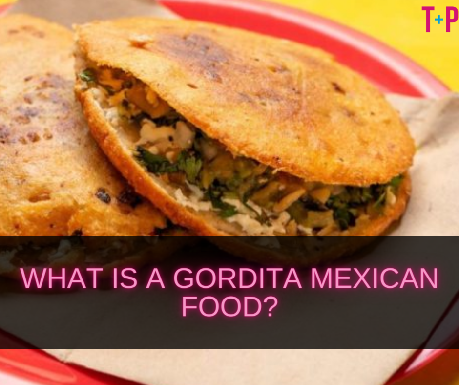 What Is a Gordita Mexican Food?