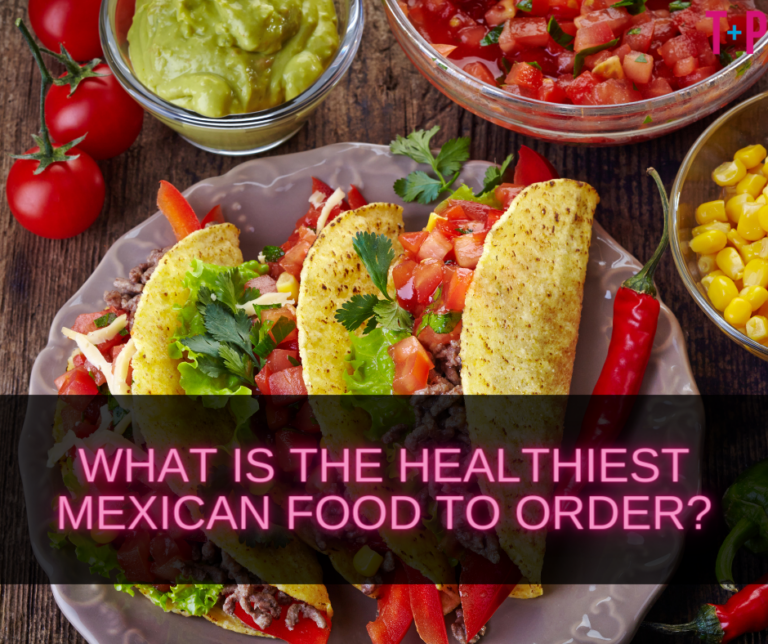 What Is the Healthiest Mexican Food to Order? Making Smart Choices