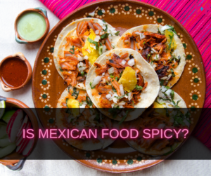 Is Mexican Food Spicy?
