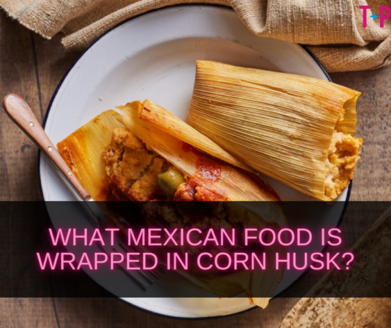 What Mexican Food Is Wrapped in Corn Husk? Unveiling Tamales and More