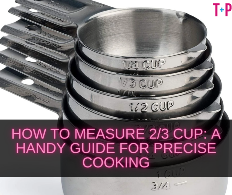 How to Measure 2/3 Cup: A Handy Guide for Precise Cooking