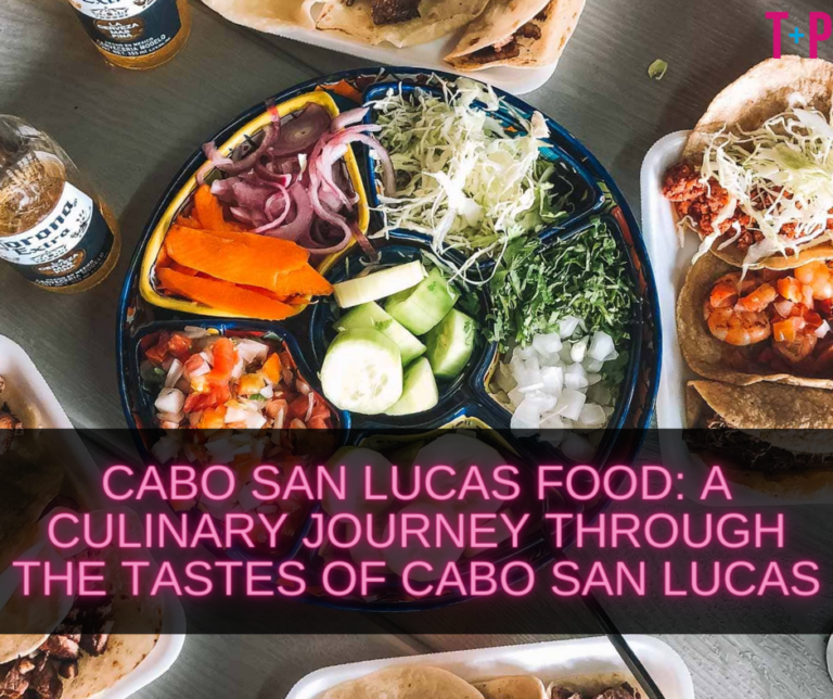 Cabo San Lucas Food: A Culinary Journey Through the Tastes of Cabo San Lucas