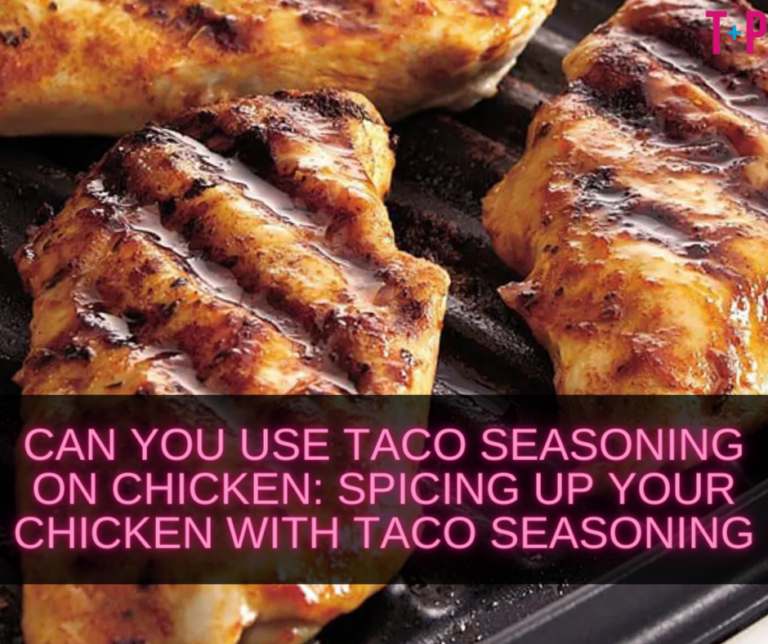 Can You Use Taco Seasoning on Chicken: Spicing Up Your Chicken with Taco Seasoning
