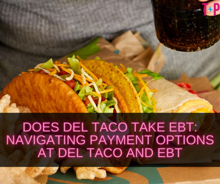 Does Del Taco Take EBT: Navigating Payment Options at Del Taco and EBT