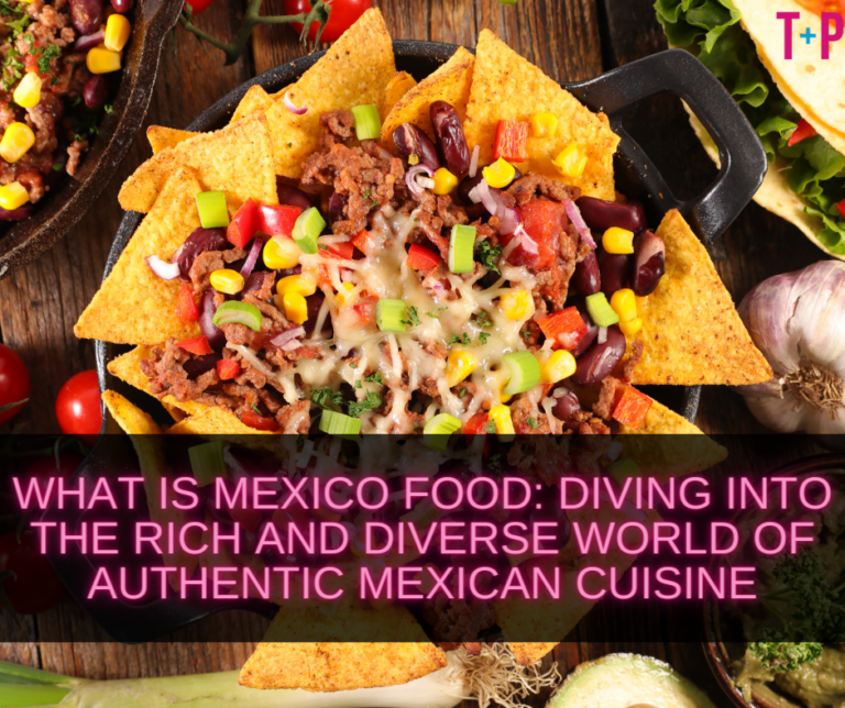 What Is Mexico Food: Diving into the Rich and Diverse World of Authentic Mexican Cuisine